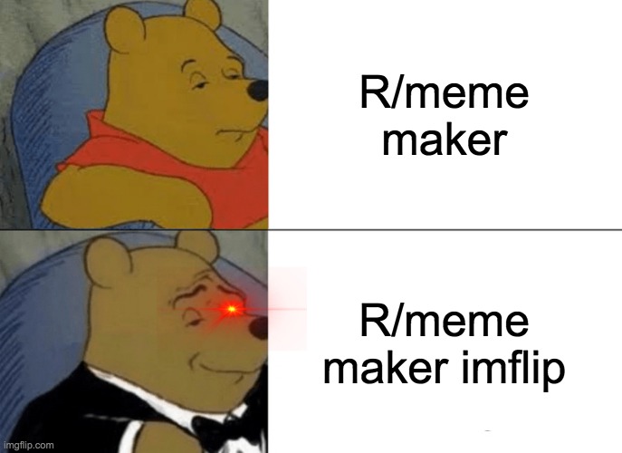 Tuxedo Winnie The Pooh Meme | R/meme maker; R/meme maker imflip | image tagged in memes,tuxedo winnie the pooh | made w/ Imgflip meme maker