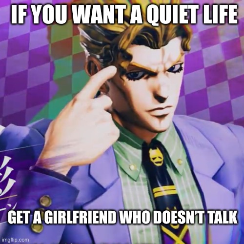 IF YOU WANT A QUIET LIFE; GET A GIRLFRIEND WHO DOESN’T TALK | made w/ Imgflip meme maker