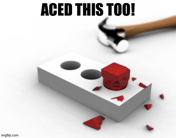 ACED THIS TOO! | made w/ Imgflip meme maker