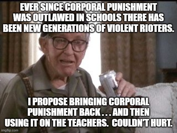 Beer buy | EVER SINCE CORPORAL PUNISHMENT WAS OUTLAWED IN SCHOOLS THERE HAS BEEN NEW GENERATIONS OF VIOLENT RIOTERS. I PROPOSE BRINGING CORPORAL PUNISHMENT BACK . . . AND THEN USING IT ON THE TEACHERS.  COULDN'T HURT. | image tagged in beer buy | made w/ Imgflip meme maker