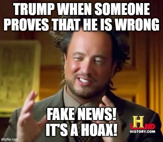 Trump is Doofus Dump (Reupload) | TRUMP WHEN SOMEONE PROVES THAT HE IS WRONG; FAKE NEWS!
IT'S A HOAX! | image tagged in aliens guy | made w/ Imgflip meme maker