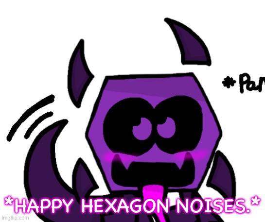 *HAPPY HEXAGON NOISES.* | made w/ Imgflip meme maker