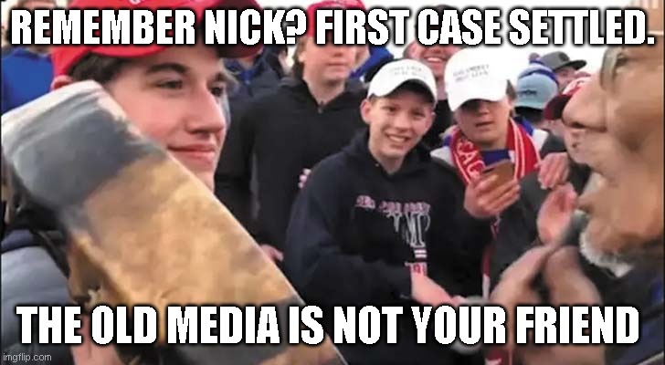 Nick Sandmann | REMEMBER NICK? FIRST CASE SETTLED. THE OLD MEDIA IS NOT YOUR FRIEND | image tagged in nick sandmann | made w/ Imgflip meme maker