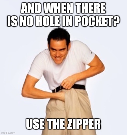 Jim Carey  | AND WHEN THERE IS NO HOLE IN POCKET? USE THE ZIPPER | image tagged in jim carey | made w/ Imgflip meme maker