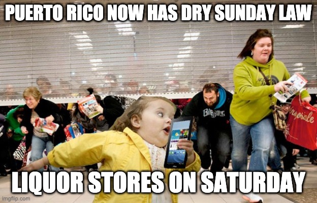 Dry Law Puerto Rico | PUERTO RICO NOW HAS DRY SUNDAY LAW; LIQUOR STORES ON SATURDAY | image tagged in dry law,puerto rico,2020 | made w/ Imgflip meme maker