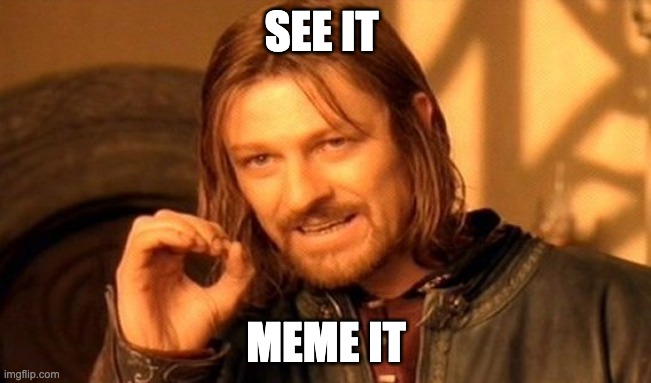 One Does Not Simply | SEE IT; MEME IT | image tagged in memes,one does not simply | made w/ Imgflip meme maker