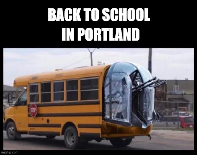 Stop the madness | BACK TO SCHOOL; IN PORTLAND | image tagged in funny,back to school,portland,riots,protesters,blm | made w/ Imgflip meme maker