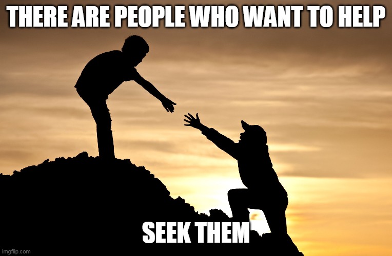 THERE ARE PEOPLE WHO WANT TO HELP SEEK THEM | made w/ Imgflip meme maker
