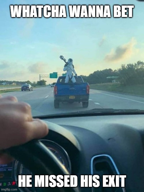  WHATCHA WANNA BET; HE MISSED HIS EXIT | image tagged in star wars,stormtrooper,stormtroopers,jedi,star wars rebels,death star | made w/ Imgflip meme maker