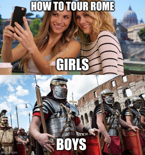 How to tour Rome | HOW TO TOUR ROME; GIRLS; BOYS | image tagged in rome | made w/ Imgflip meme maker