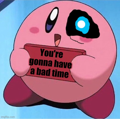 Kirby holding a sign | You're gonna have a bad time | image tagged in you're gonna have a bad time,sans,undertale,kirby,memes,crossover | made w/ Imgflip meme maker