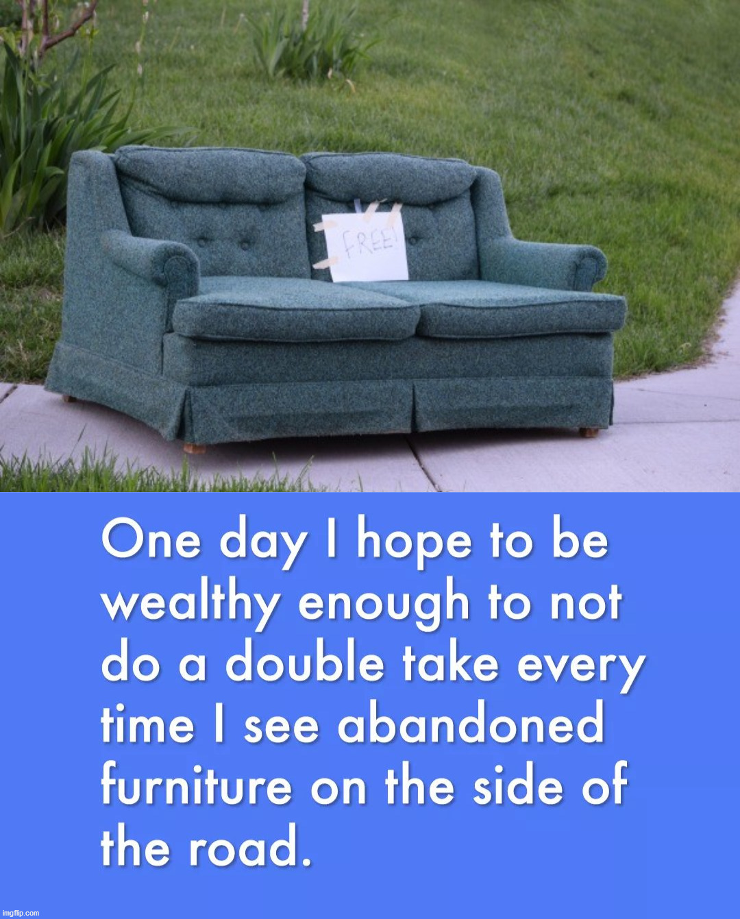 As long as it does not smell like cat pee. | image tagged in furniture,free stuff,abandoned,wealth,road trip | made w/ Imgflip meme maker