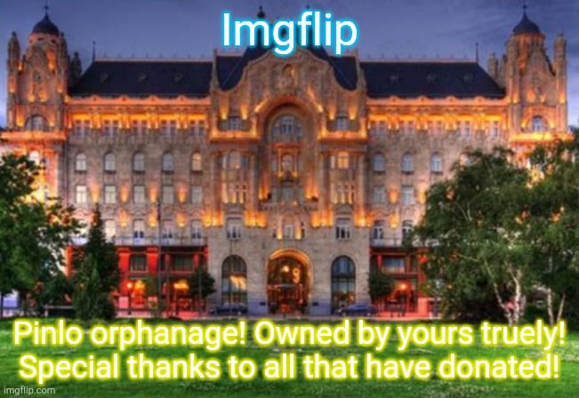 Pinlo orphanage open! | Imgflip; Pinlo orphanage! Owned by yours truely! Special thanks to all that have donated! | image tagged in adopt don't shop,lol what am i saying | made w/ Imgflip meme maker