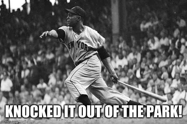 Willy Mays | KNOCKED IT OUT OF THE PARK! | image tagged in willy mays | made w/ Imgflip meme maker