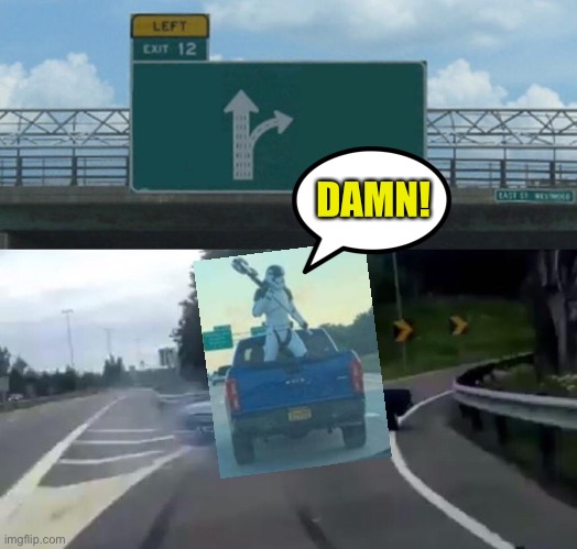 Left Exit 12 Off Ramp Meme | DAMN! | image tagged in memes,left exit 12 off ramp | made w/ Imgflip meme maker