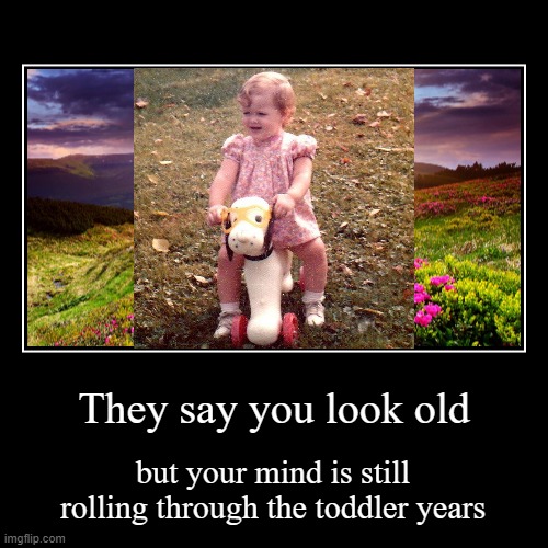 Wrinkles tell time, Spirit tells age | image tagged in demotivationals,toddler,old,cute,motivational | made w/ Imgflip demotivational maker