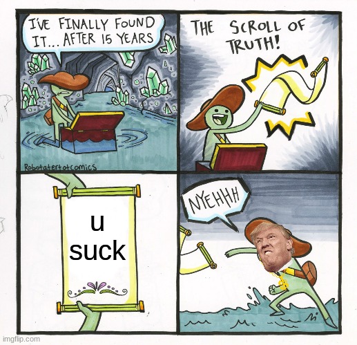 i was bored | u suck | image tagged in memes,the scroll of truth,trump,donald trump,you suck | made w/ Imgflip meme maker