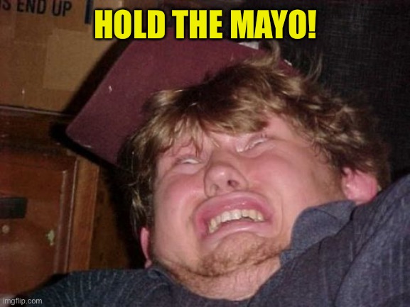 WTF Meme | HOLD THE MAYO! | image tagged in memes,wtf | made w/ Imgflip meme maker