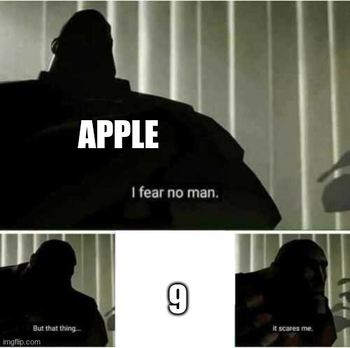 Wheres the iPhone 9??? | APPLE; 9 | image tagged in i fear no man,apple,funny,memes | made w/ Imgflip meme maker