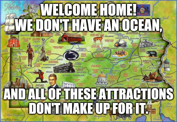 Vacation | WELCOME HOME!
WE DON'T HAVE AN OCEAN, AND ALL OF THESE ATTRACTIONS
DON'T MAKE UP FOR IT. | image tagged in funny | made w/ Imgflip meme maker