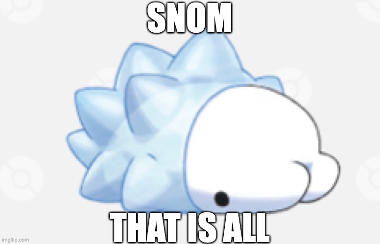 Here's Snommy! | SNOM; THAT IS ALL | image tagged in memes,pokemon,cute | made w/ Imgflip meme maker