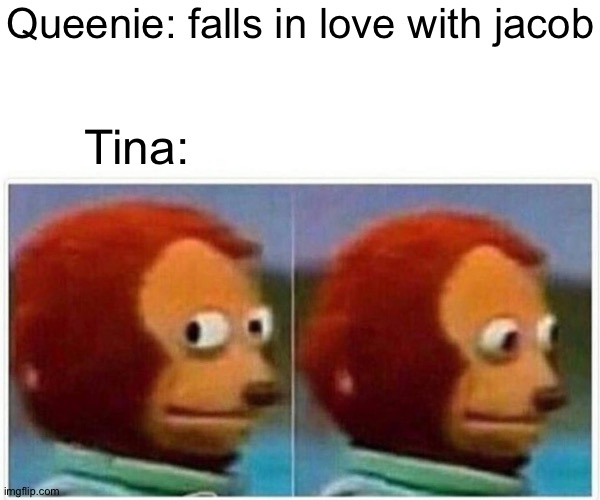 Idk | Queenie: falls in love with jacob; Tina: | image tagged in memes,monkey puppet | made w/ Imgflip meme maker