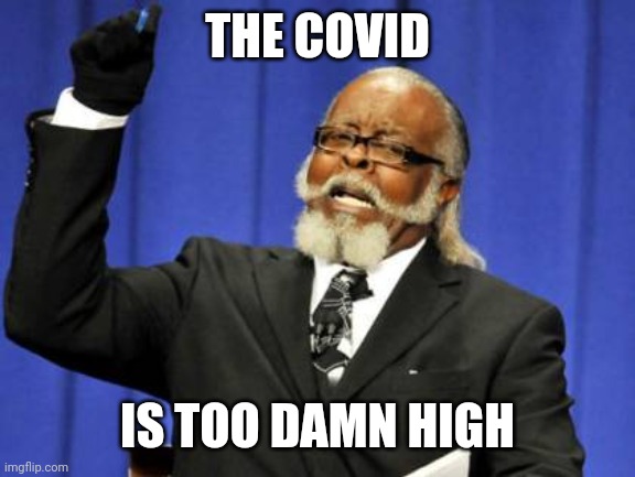 The Covid is too damn high | THE COVID; IS TOO DAMN HIGH | image tagged in memes,too damn high | made w/ Imgflip meme maker