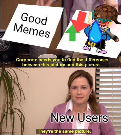 Quarantine | Good Memes; New Users | image tagged in memes,they're the same picture | made w/ Imgflip meme maker