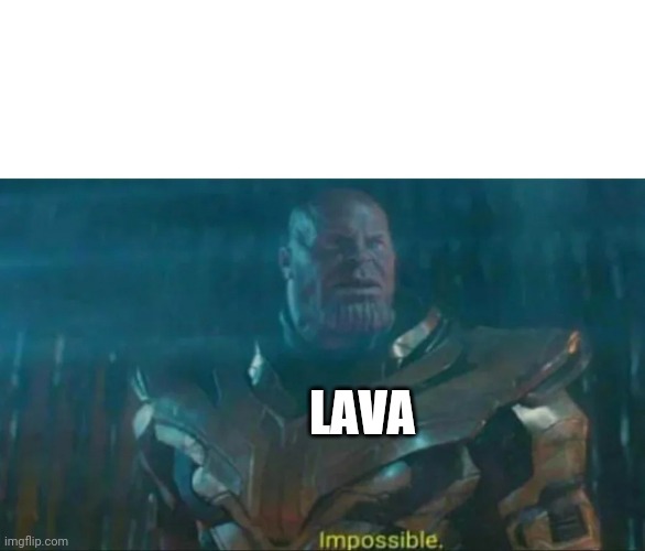 Thanos Impossible | LAVA | image tagged in thanos impossible | made w/ Imgflip meme maker