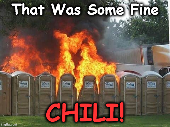 chili | That Was Some Fine; CHILI! | image tagged in chili | made w/ Imgflip meme maker
