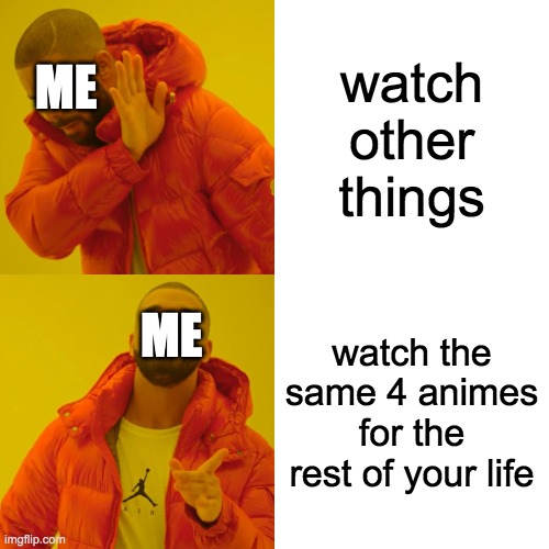 like my username? | watch other things; ME; ME; watch the same 4 animes for the rest of your life | image tagged in memes,drake hotline bling | made w/ Imgflip meme maker