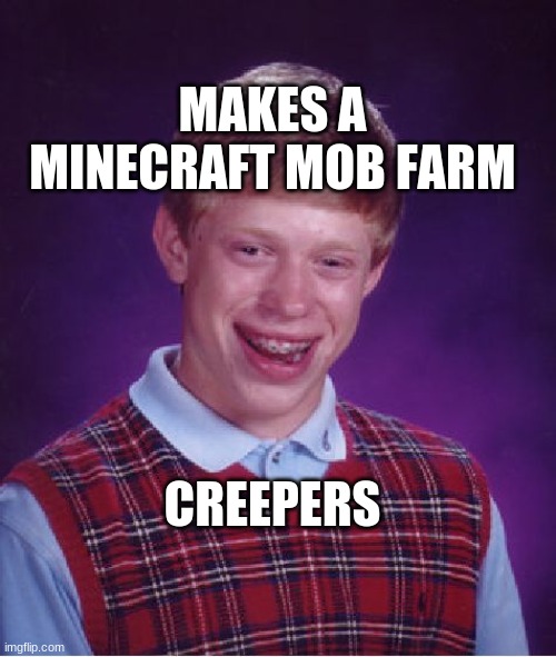AW MAN | MAKES A MINECRAFT MOB FARM; CREEPERS | image tagged in memes,bad luck brian | made w/ Imgflip meme maker