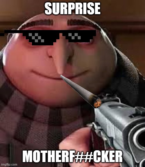 gru swears | SURPRISE; MOTHERF##CKER | image tagged in funny memes | made w/ Imgflip meme maker