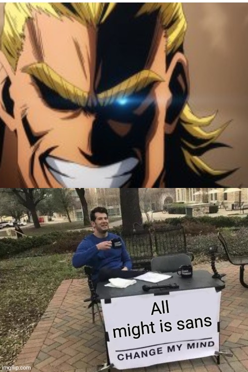 Change My Mind | All might is sans | image tagged in memes,change my mind,sans | made w/ Imgflip meme maker