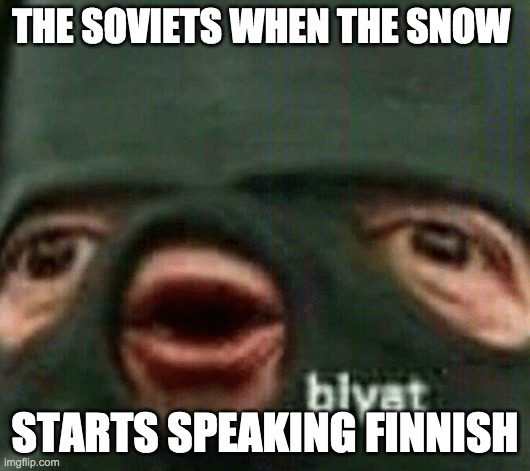 who even reads the title? | THE SOVIETS WHEN THE SNOW; STARTS SPEAKING FINNISH | image tagged in blyat | made w/ Imgflip meme maker