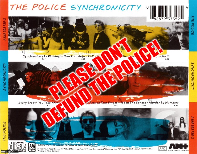 Don't Defund the Police! | PLEASE DON'T 
DEFUND THE POLICE! | image tagged in police,synchronicity,80s music,80s,80's | made w/ Imgflip meme maker