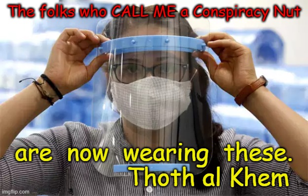 CORONAHOAX |  The folks who CALL ME a Conspiracy Nut; are  now  wearing  these.                Thoth al Khem | image tagged in hoax,fakepandemic,coronavirus,coronahoax | made w/ Imgflip meme maker