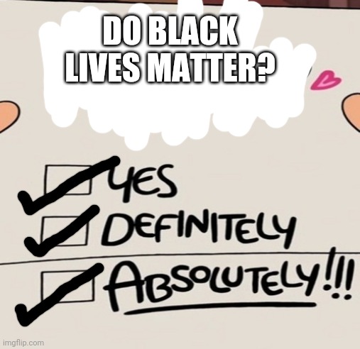 Gravity falls yes, definitely, absolutely! | DO BLACK LIVES MATTER? | image tagged in gravity falls yes definitely absolutely | made w/ Imgflip meme maker