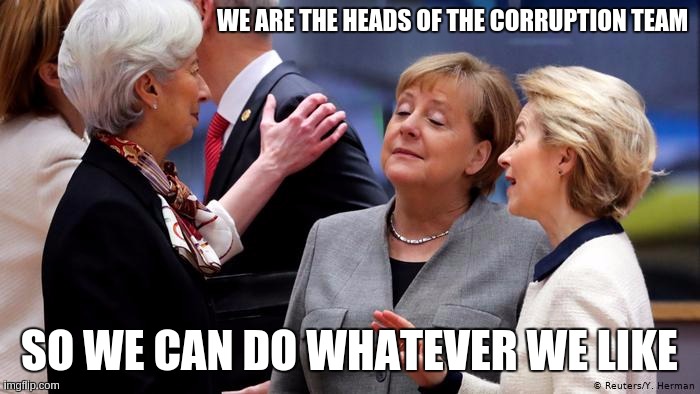 WE ARE THE HEADS OF THE CORRUPTION TEAM; SO WE CAN DO WHATEVER WE LIKE | image tagged in angela merkel,european union,eu,copy,prime minister johnson,parliament | made w/ Imgflip meme maker