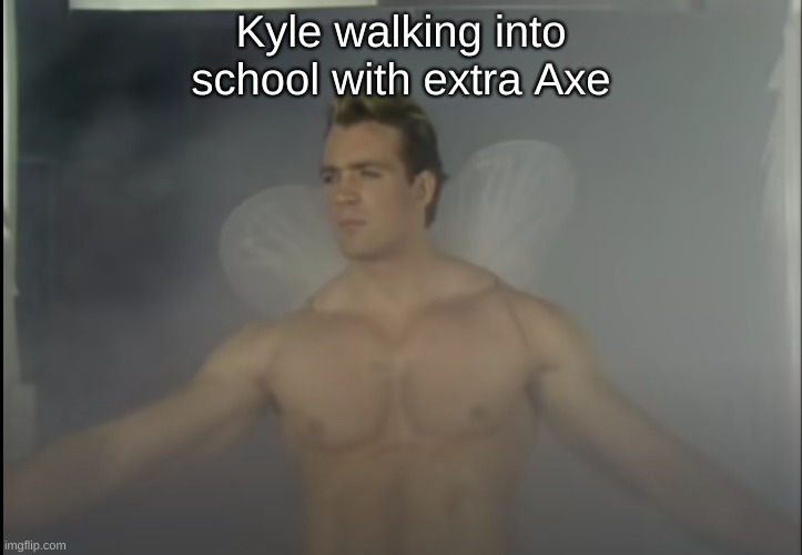 Kyle's big day | Kyle walking into school with extra Axe | image tagged in funny,kyle | made w/ Imgflip meme maker