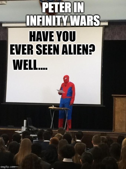 Spiderman Presentation |  PETER IN INFINITY WARS; HAVE YOU EVER SEEN ALIEN? WELL.... | image tagged in spiderman presentation | made w/ Imgflip meme maker