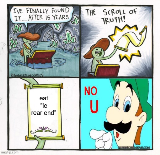 no u | eat "le rear end" | image tagged in memes,the scroll of truth,no u | made w/ Imgflip meme maker