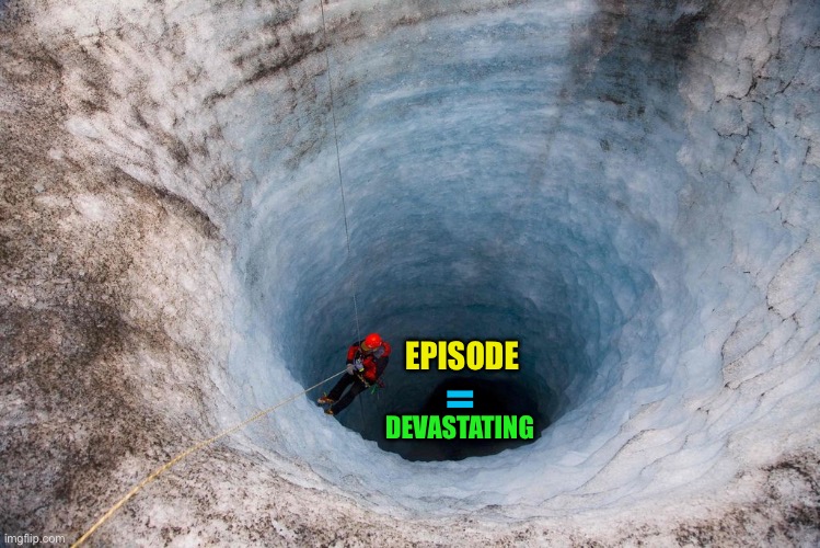 huge hole | EPISODE DEVASTATING = | image tagged in huge hole | made w/ Imgflip meme maker