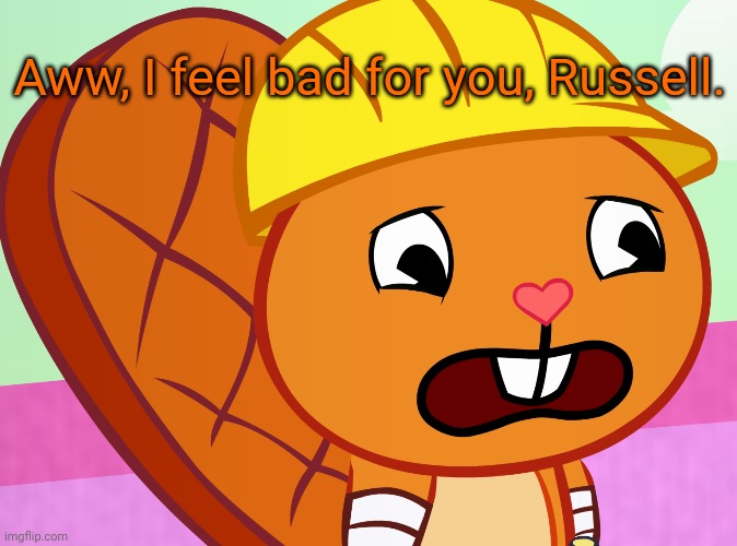Sad Handy (HTF) | Aww, I feel bad for you, Russell. | image tagged in sad handy htf | made w/ Imgflip meme maker