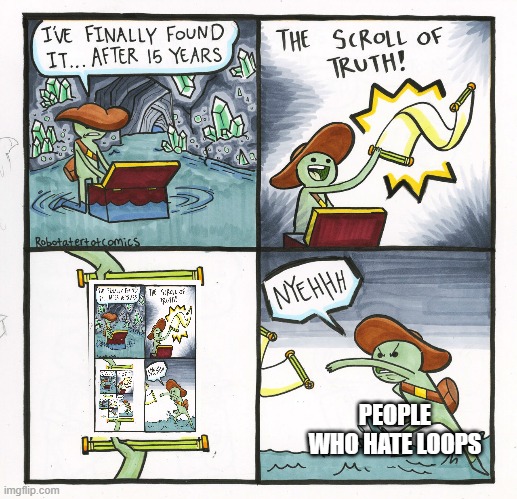 lol | PEOPLE WHO HATE LOOPS | image tagged in memes,the scroll of truth | made w/ Imgflip meme maker