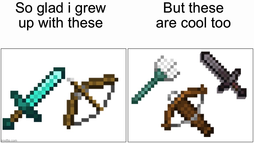 Blank comic panel 2x1 | So glad i grew up with these; But these are cool too | image tagged in memes,blank comic panel 2x1,minecraft,minecraft nether update,minecraft weapons | made w/ Imgflip meme maker