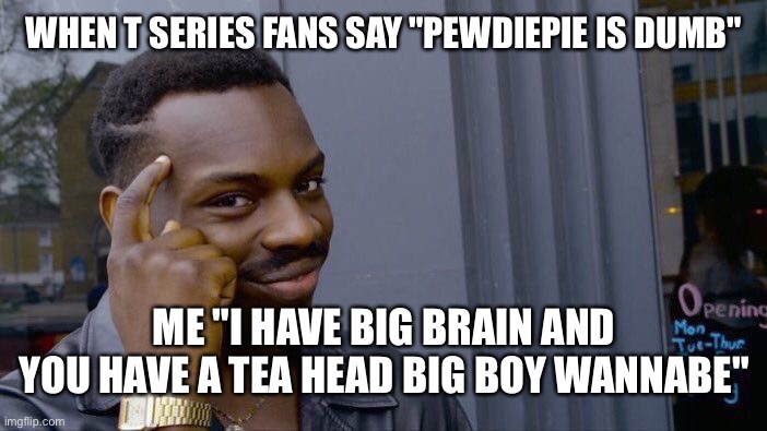 Roll Safe Think About It Meme | WHEN T SERIES FANS SAY "PEWDIEPIE IS DUMB"; ME "I HAVE BIG BRAIN AND YOU HAVE A TEA HEAD BIG BOY WANNABE" | image tagged in memes,roll safe think about it | made w/ Imgflip meme maker