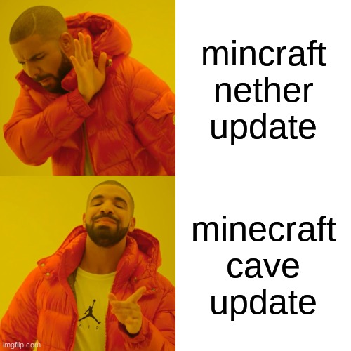 nah | mincraft nether update; minecraft cave update | image tagged in memes,drake hotline bling | made w/ Imgflip meme maker