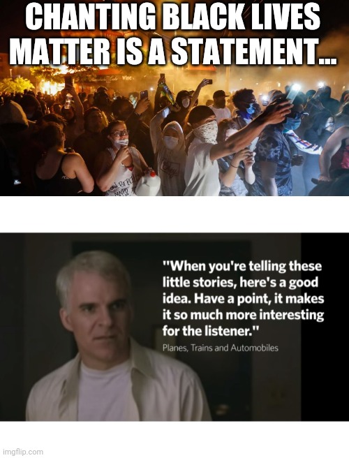 CHANTING BLACK LIVES MATTER IS A STATEMENT... | image tagged in riotersnodistancing | made w/ Imgflip meme maker