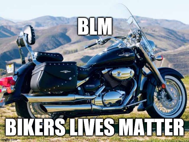 bikers | BLM; BIKERS LIVES MATTER | image tagged in bikers | made w/ Imgflip meme maker